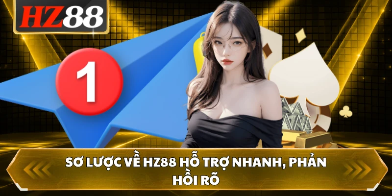 Sơ lược về HZ88 hỗ trợ nhanh, phản hồi rõ